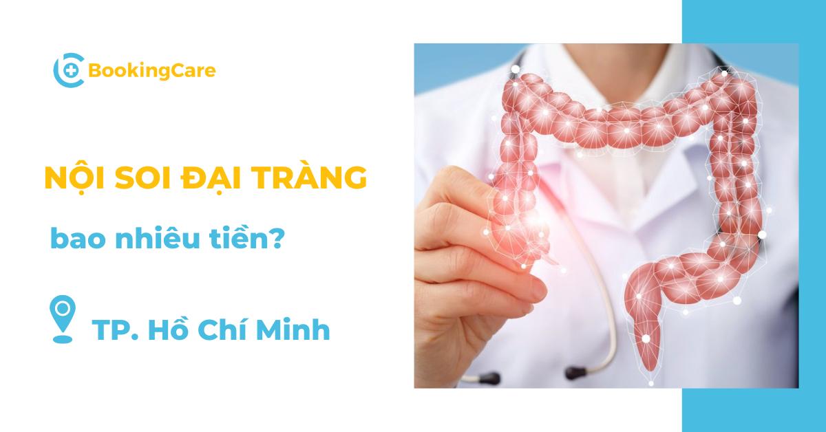 Nội soi đại tràng bao nhiêu tiền? Bảng giá nội soi đại tràng tại 5 địa chỉ uy tín tại TP.HCM