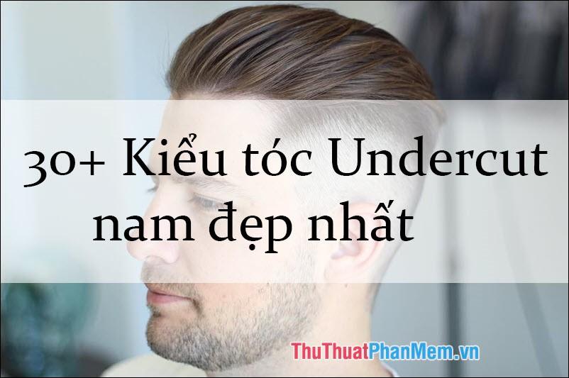 Top 30+ Kiểu Tóc Undercut Nam Đẹp Nhất Năm 2024