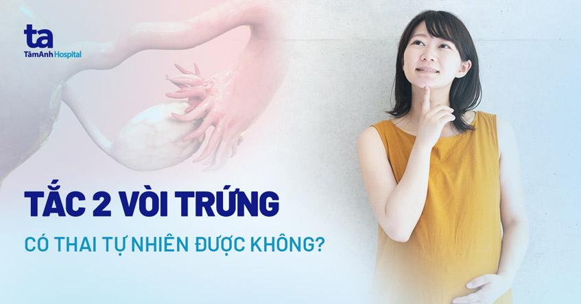 tắc 2 vòi trứng có thai tự nhiên được không