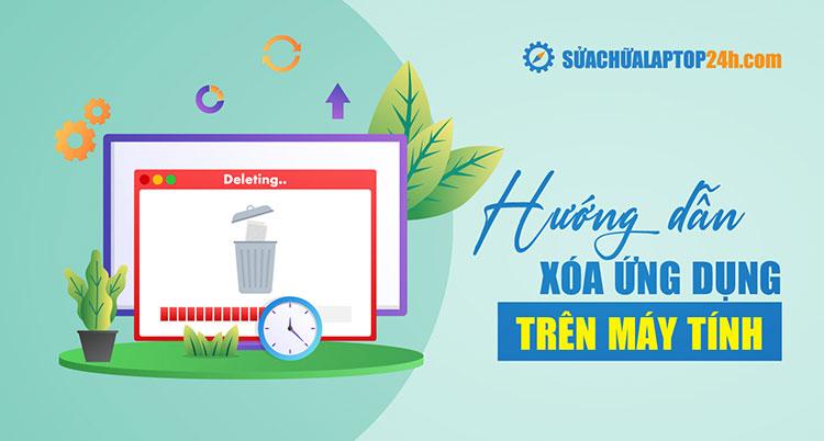 Hướng dẫn cách xóa tận gốc ứng dụng trên máy tính Win 10, 11