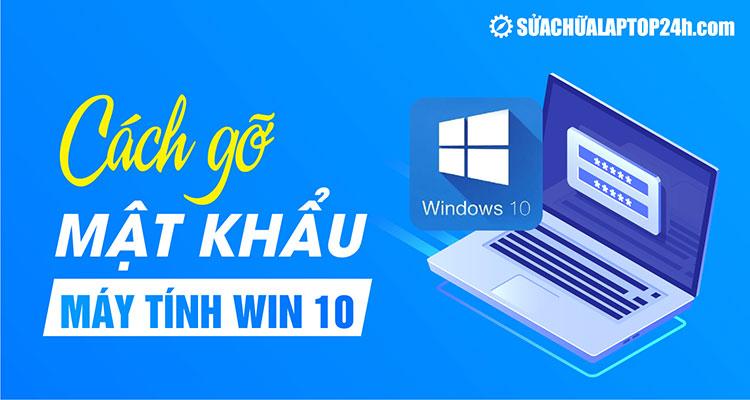 Hướng dẫn 3 cách gỡ mật khẩu máy tính Win 10