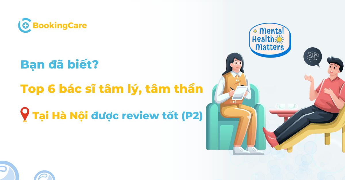 Top 7 bác sĩ tâm lý, tâm thần Hà Nội được review tốt (phần 2)