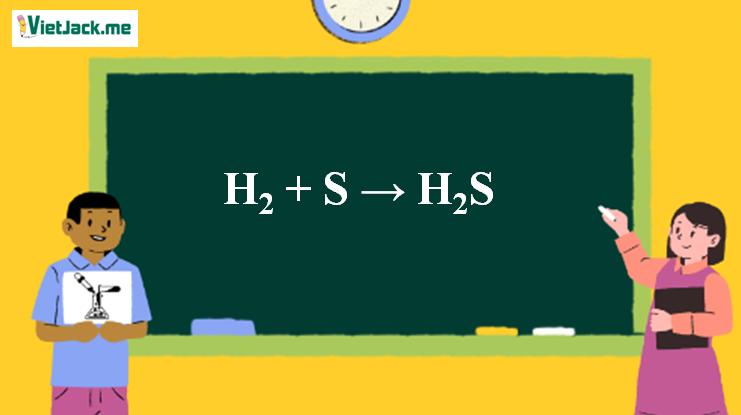 H2 + S → H2S | H2 ra H2S (ảnh 1)