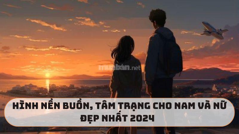 Tổng hợp hình nền đẹp, tâm trạng cho nam và nữ đẹp nhất 2024