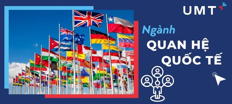 NGÀNH QUAN HỆ QUỐC TẾ LÀ GÌ? HỌC TRƯỜNG NÀO? LÀM VIỆC Ở ĐÂU