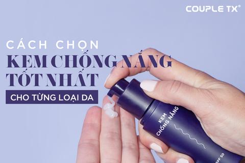 CÁCH CHỌN KEM CHỐNG NẮNG TỐT NHẤT CHO TỪNG LOẠI DA