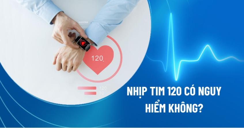 Nhịp tim 120 có nguy hiểm không? Biến chứng và cách cải thiện