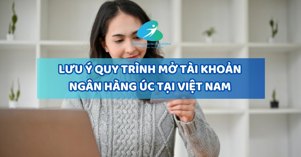 Quy Trình Mở Tài Khoản Ngân Hàng Úc Tại Việt Nam