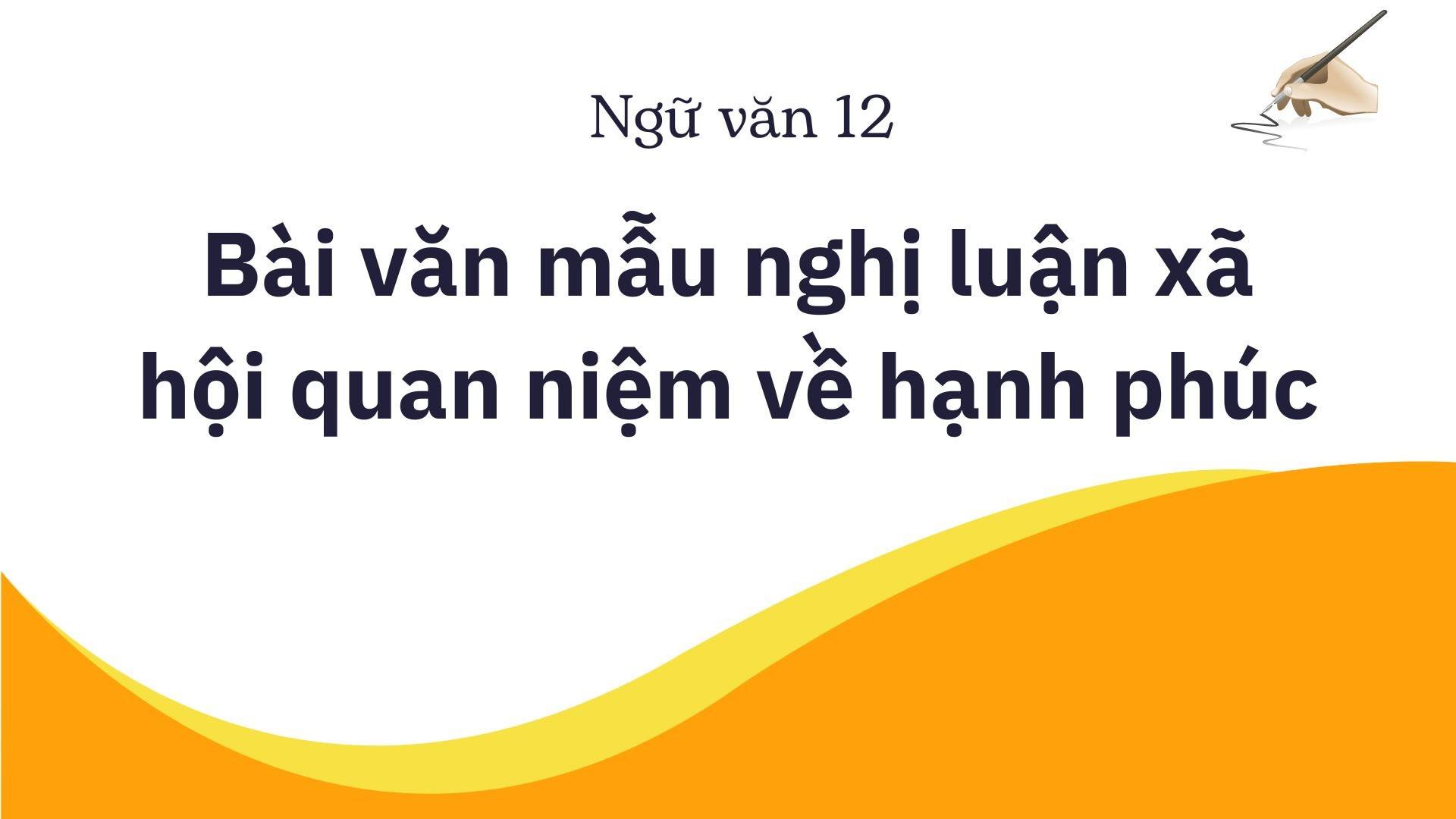 Bài văn mẫu nghị luận xã hội quan niệm về hạnh phúc hay nhất