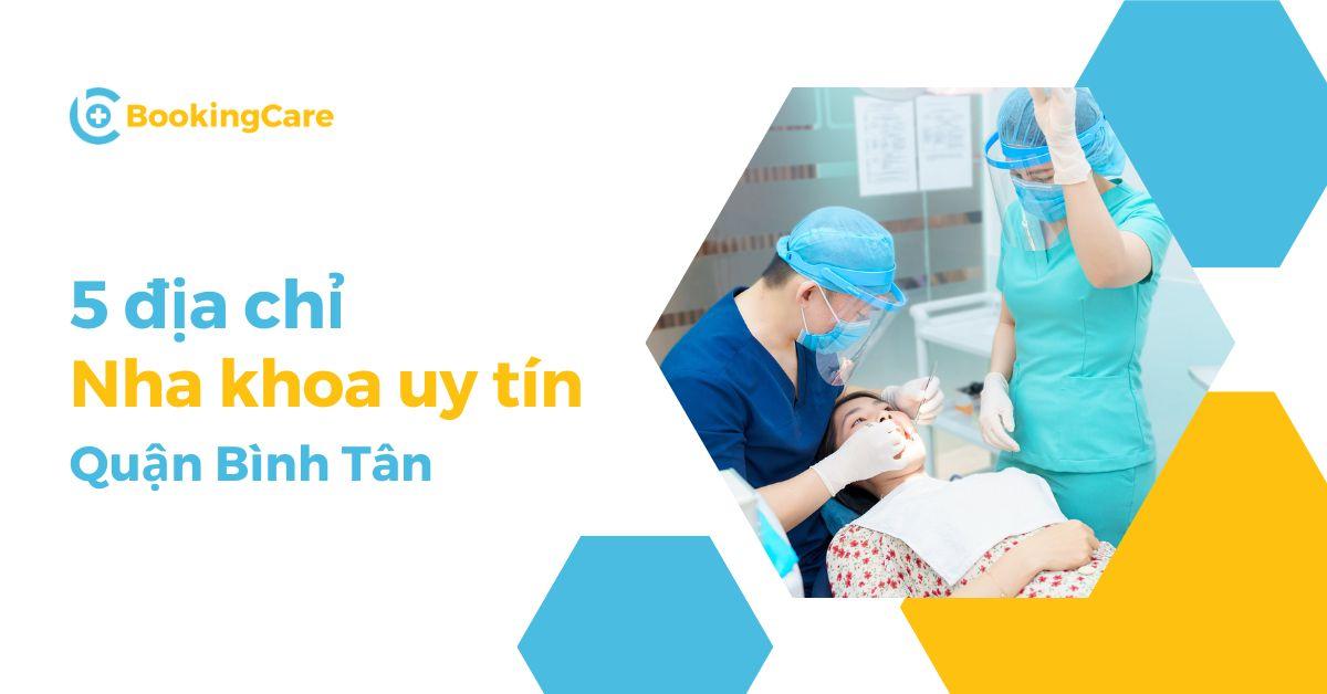 5 địa chỉ Nha khoa uy tín Quận Bình Tân