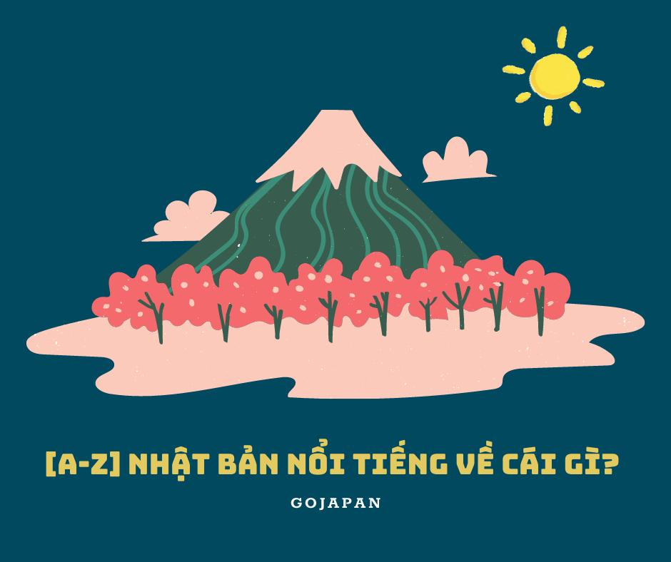 [A-Z] Nhật Bản nổi tiếng về cái gì? Hé lộ 101 điều ít ai biết