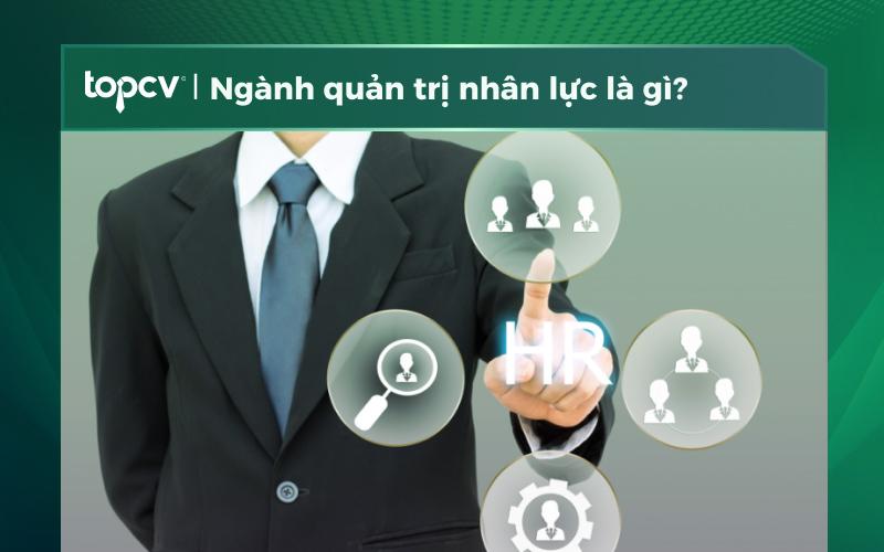 Ngành quản trị nhân lực là gì? Những kỹ năng của người quản trị giỏi