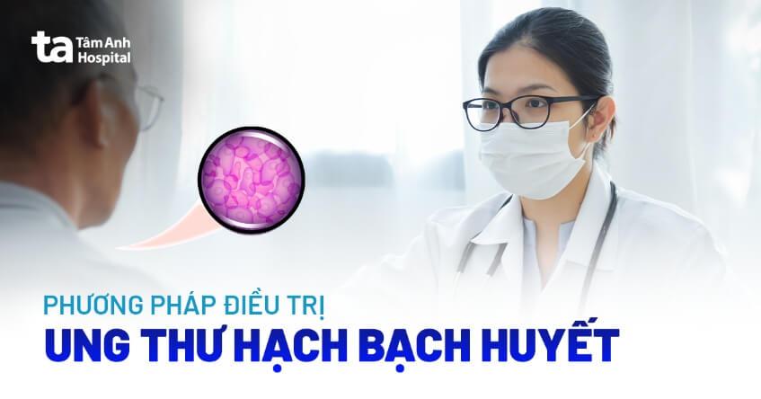 7 phương pháp điều trị ung thư hạch bạch huyết phổ biến hiện nay