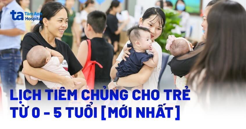 Lịch tiêm chủng cho trẻ từ 0 đến 5 tuổi chi tiết [MỚI NHẤT 2024]