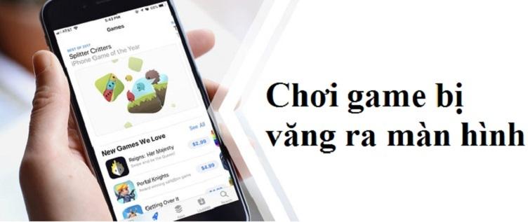 Sửa lỗi chơi game bị văng ra màn hình trên điện thoại