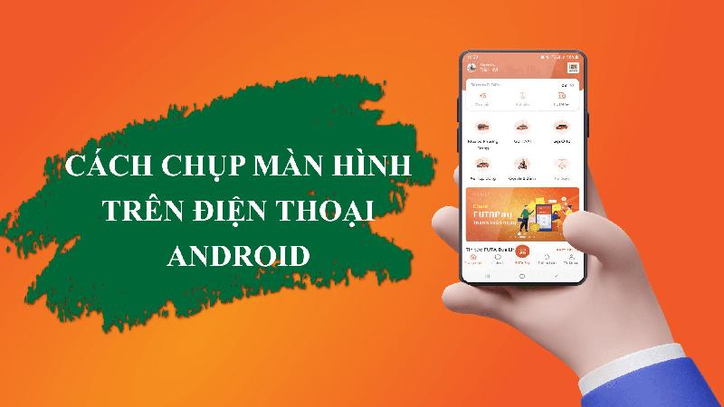 Khám phá ngay 5 cách chụp màn hình điện thoại Android