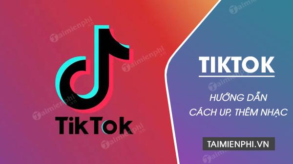 Bí quyết thêm nhạc vào TikTok từ điện thoại