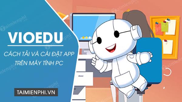 Bí quyết tải và cài đặt VioEdu trên máy tính PC