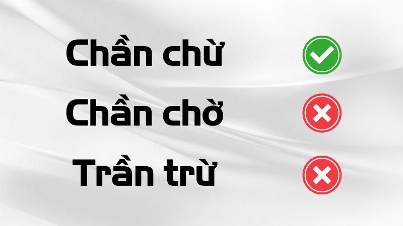 Chần chừ hay trần trừ hay chần chờ là đúng chính tả?