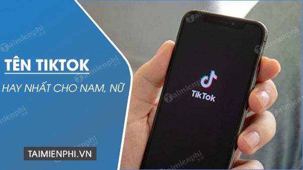 Tên TikTok độc đáo, ID Tik Tok đẹp, phong cách cho cả Nữ và Nam