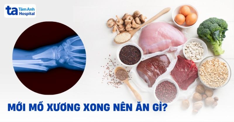 mới mổ xương xong nên ăn gì