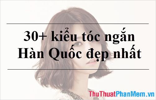 30+ Mẫu tóc ngắn Hàn Quốc đẹp nhất năm 2024