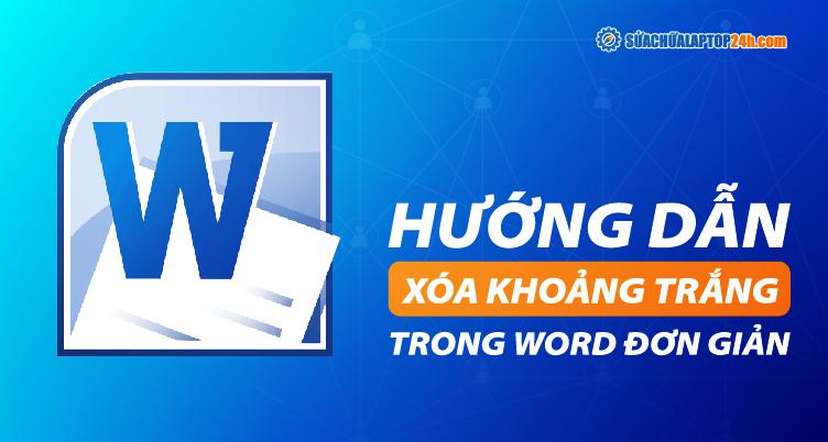 Hướng dẫn 3 cách xóa khoảng trắng trong Word dễ hiểu nhất