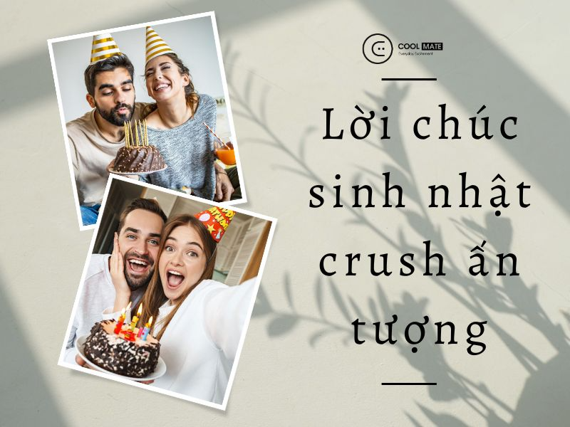 100+ lời chúc mừng sinh nhật crush ấn tượng khiến crush "đổ" ngay