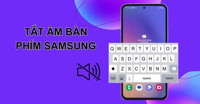 Tắt âm thanh bàn phím điện thoại Samsung một cách nhanh chóng chỉ trong vòng 1 phút