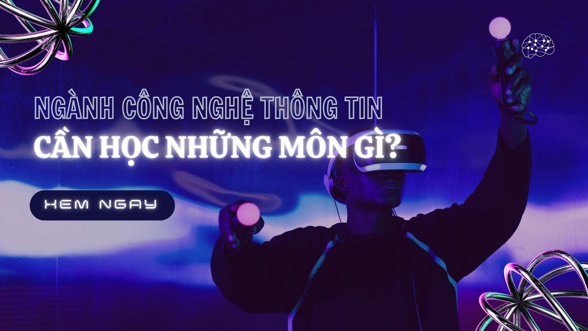 Ngành Công nghệ thông tin cần học những môn gì? Giải đáp 2024