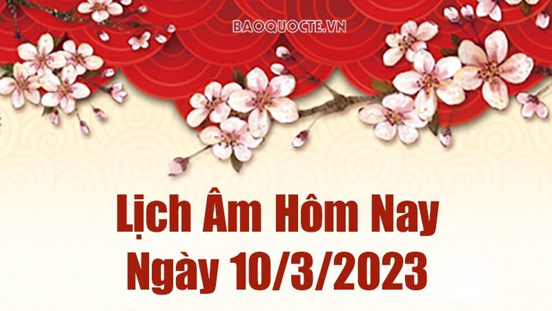 Lịch âm 10/3 - Tra cứu âm lịch hôm nay ngày 10/3/2023 là ngày tốt hay xấu? Lịch vạn niên 10/3/2023