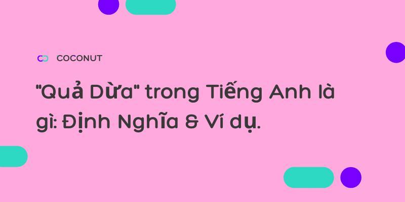 "Quả Dừa" trong Tiếng Anh là gì: Định Nghĩa & Ví dụ.