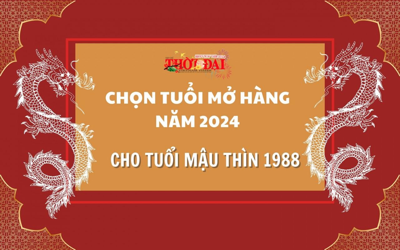 Tuổi mở hàng năm 2024 cho người tuổi Mậu Thìn 1988