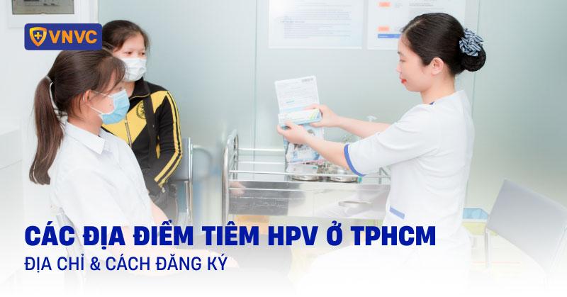 38 địa điểm tiêm HPV ở TPHCM: Chi tiết về giá và cách đăng ký