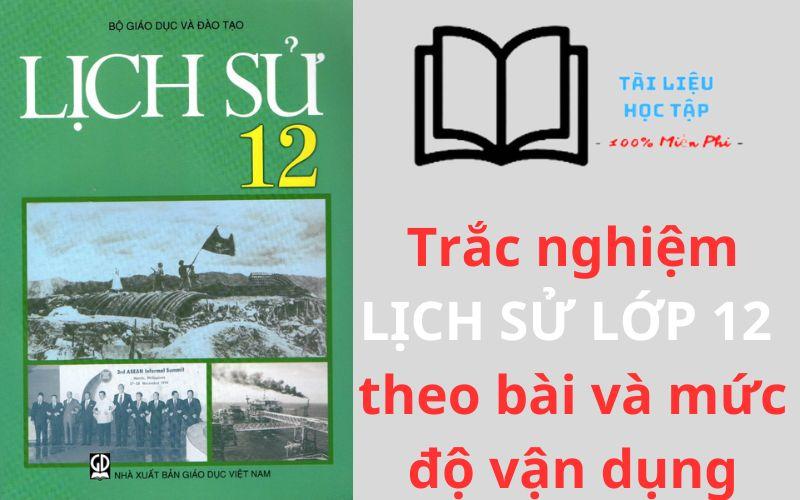 Làm online 1996 câu trắc nghiệm lịch sử 12 theo từng bài có đáp án