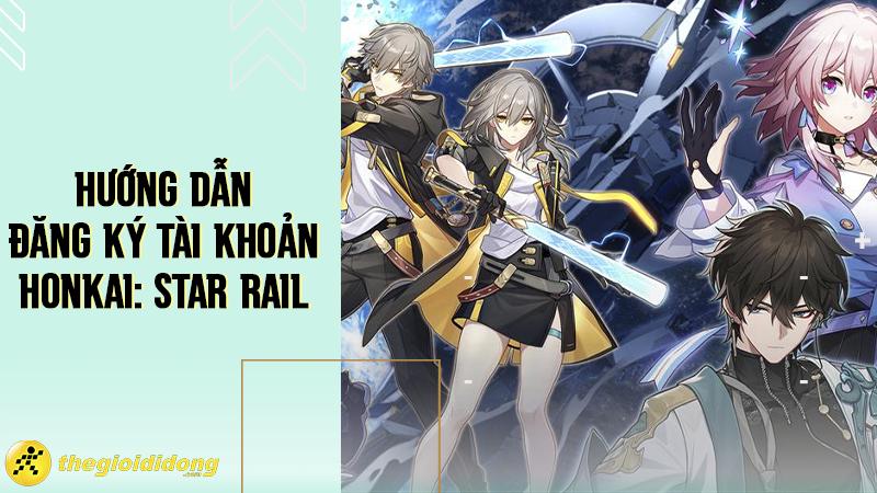 Hướng dẫn đăng ký tài khoản Honkai: Star Rail trên PC, điện thoại