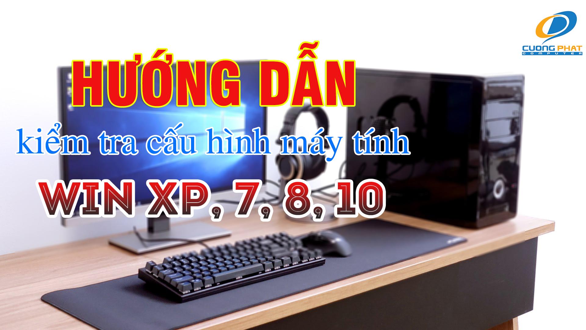 Kiểm tra cấu hình máy tính Win XP, Win 7, Win 10 Đơn Giản