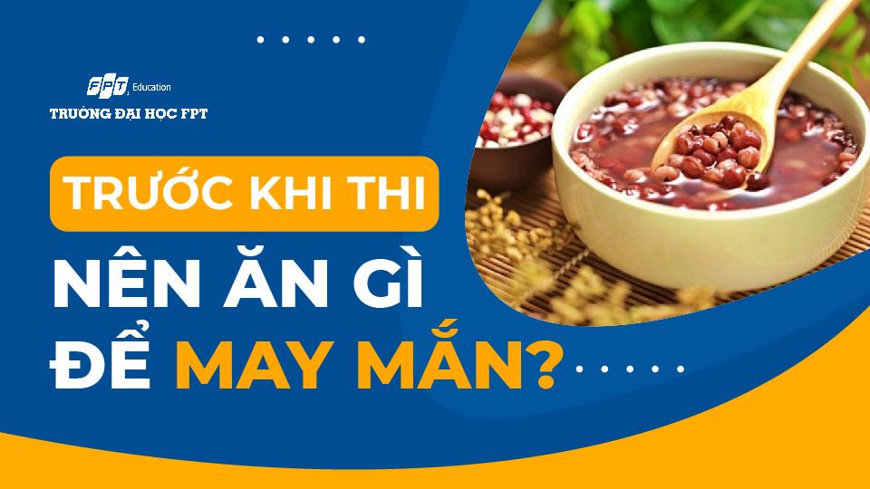 Trước khi thi nên ăn gì để may mắn? TOP 7 - Đại học FPT Cần Thơ