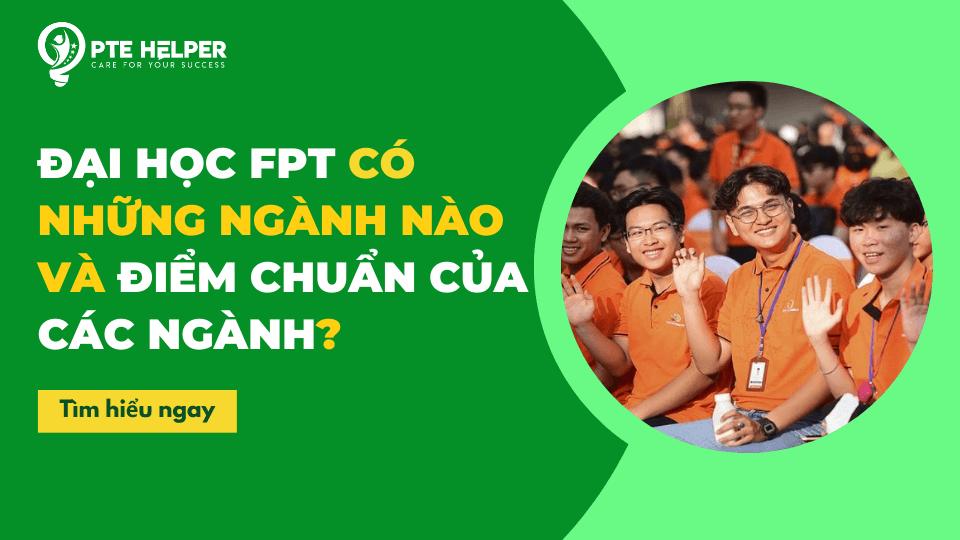 Đại học FPT có những ngành nào và điểm chuẩn của các ngành?