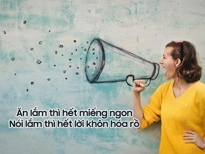 Nằm lòng ý nghĩa câu ca dao 'Ăn lắm thì hết miếng ngon/Nói lắm thì hết lời khôn hóa rồ'