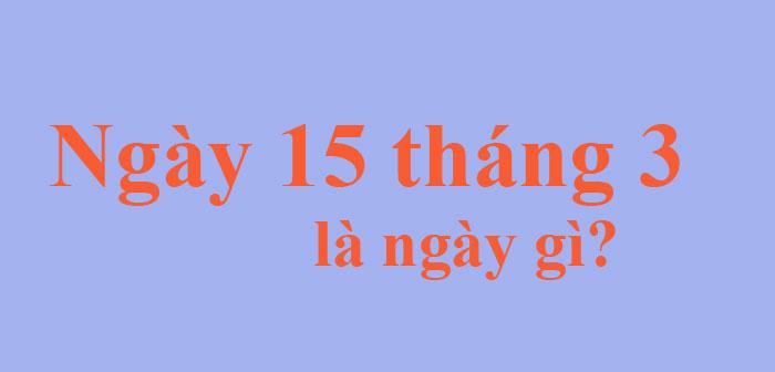 Ngày 15/3 là ngày gì?