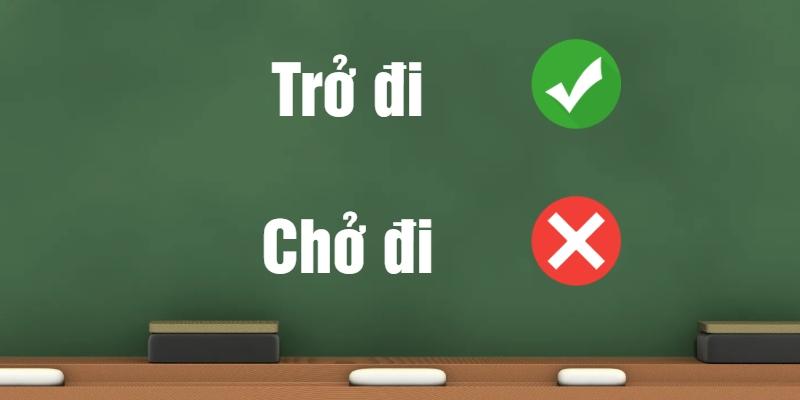 Trở đi hay chở đi: Phân biệt từ đúng chính tả và ý nghĩa?