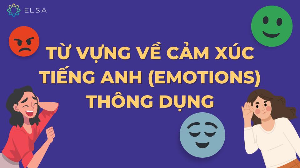 100+ từ vựng về cảm xúc tiếng Anh đầy đủ, thông dụng nhất