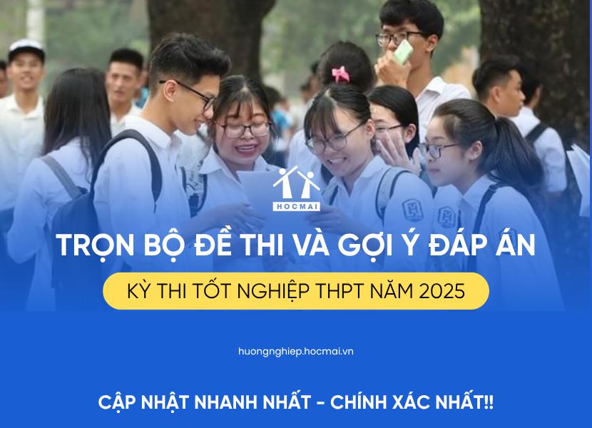 Trọn bộ đề thi tốt nghiệp THPT năm 2025 KÈM ĐÁP ÁN