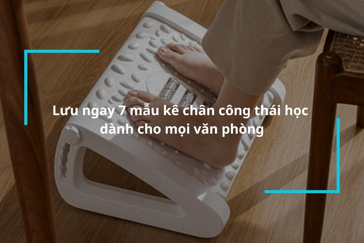 Lưu ngay 7 mẫu kê chân công thái học dành cho mọi văn phòng