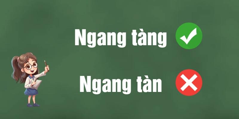 Ngang tàng hay ngang tàn? Phân biệt rõ ràng từ nào đúng nghĩa