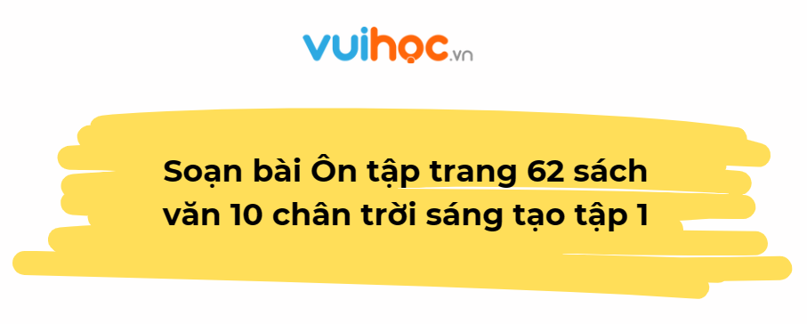 Soạn bài Ôn tập trang 62 sách văn 10 chân trời sáng tạo tập 1