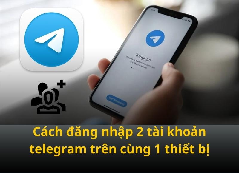 Cách đăng nhập 2 tài khoản telegram trên cùng 1 thiết bị