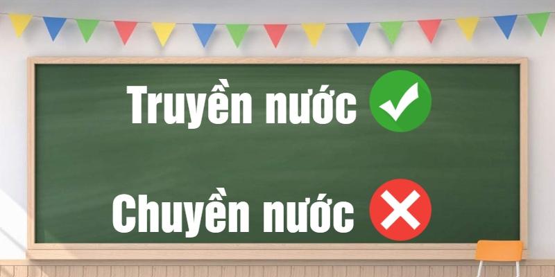 Chuyền nước hay truyền nước: Phân biệt từ đúng chính tả?