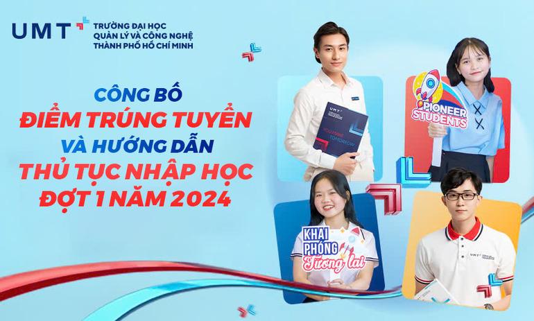TRƯỜNG ĐẠI HỌC UMT CÔNG BỐ ĐIỂM TRÚNG TUYỂN VÀ HƯỚNG DẪN THỦ TỤC NHẬP HỌC ĐỢT 1 NĂM 2024